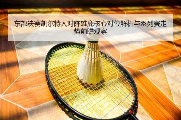 东部决赛凯尔特人对阵雄鹿核心对位解析与系列赛走势前瞻观察